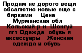 Продам не дорого вещи обсалютно новые еще с бирками  › Цена ­ 500 - Мурманская обл., Кольский р-н, Шонгуй пгт Одежда, обувь и аксессуары » Женская одежда и обувь   